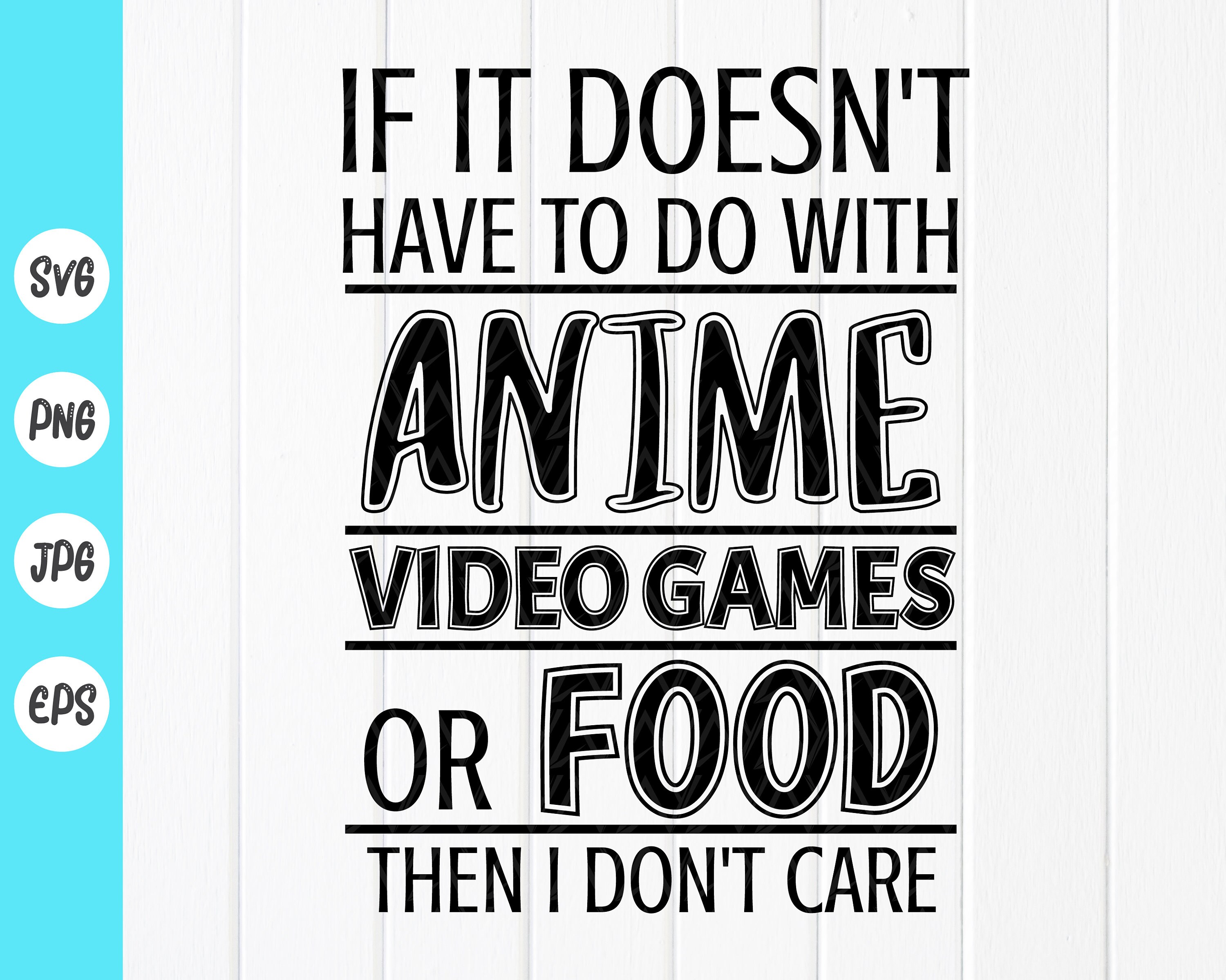 If Its Not Anime Video Games Or Food I Don T Care Svg Etsy Canada