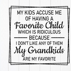 My Kids Accused Me Of Having A Favorite Child SVG, Grandma svg, Funny Quote, Grandparent Gifts, nana gift, Instant Download Files For Cricut