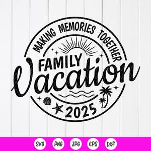Family Vacation 2025 Svg, Making Memories Together SVG, Family Trip Shirt SVG, Summer svg, Family Matching ,Instant Download file for Cricut
