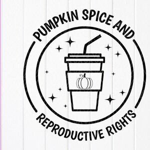 Pumpkin Spice And Reproductive Rights SVG,Human Rights Shirt SVG,Pumpkin Spice Svg,Fall Feminist Gift svg,Instant Download files for Cricut