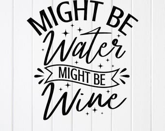 Funny Wine Drinking SVG: Might Be Water Design,Cricut files (Digital Download)