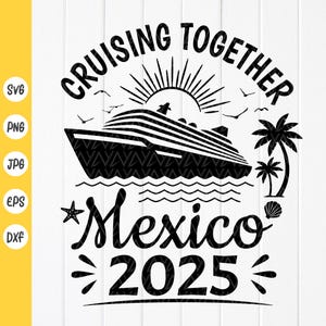 Crucero juntos por México 2025 SVG, regalo de viaje en crucero familiar svg, camisa a juego de amigos Svg, crucero por México svg, archivo de descarga instantánea para Cricut