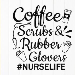 Coffee Scrubs and Rubber Gloves SVG, Krankenschwester Life SVG, Lustige Krankenschwester svg, Kaffee SVG, Geschenk für Krankenschwester, Sofort Download Dateien für Cricut