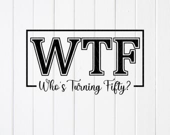 Funny 50th Birthday SVG PNG: WTF Fifty Birthday Design, Cricut files (Digital Download)