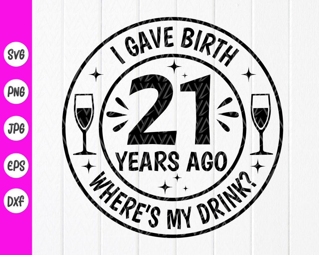 I Gave Birth 21 Years Ago Where's My Drink Svg,21st Birthday Svg,my