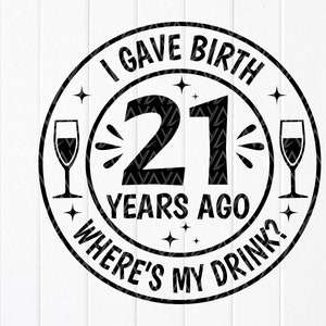 I Gave Birth 21 Years Ago Where&#39;s My Drink Svg,21st Birthday SVG,My 21st Birthday Svg, Birthday Party Svg, Instant Download files for Cricut