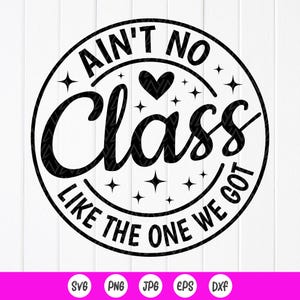 Ain&#39;t No Class Like The One We Got SVG, Class Reunion Svg,Teacher Appreciation gift Svg,Back to School Svg,Instant Download files for Cricut