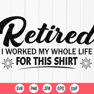 Funny Retirement Shirt SVG: I Worked My Whole Life,Cricut files (Digital Download)
