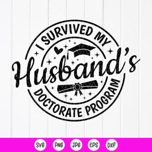 May include: Black and white graphic design with the text "I Survived My Husband's Doctorate Program" in a circular design. Includes a graduation cap, diploma, and stars. The bottom of the image has file type icons.