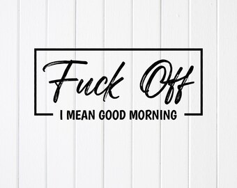 Funny Sarcastic Good Morning SVG: Adult Humor Gift, Cricut files, Sublimation Designs (Digital Download)