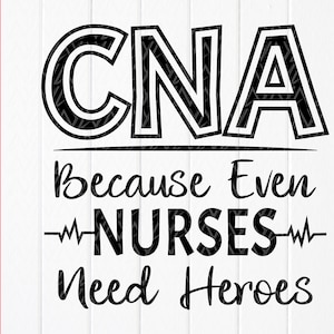 CNA Because Even Nurses Need Heroes SVG,Cna Svg,Nurse Shirt svg,Nursing Student gift,nurse svg,CNA Quote ,Instant Download files for Cricut