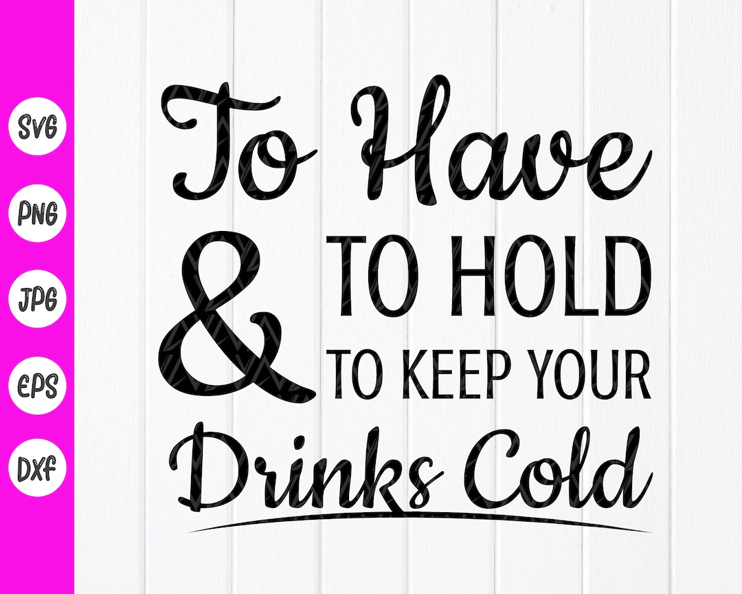 To Have and to Hold and to Keep Your Drink Cold Svg,wedding Can Cooler