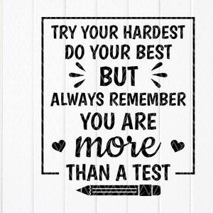 Try Your Hardest Do Your Best But Always Remember You're More Than a Test SVG, Teacher Gift, Teacher svg, Instant Download files for Cricut