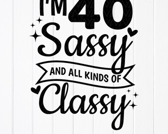 40th Birthday SVG PNG: Sassy and Classy Design ,Cut files for Cricut(Digital Download)