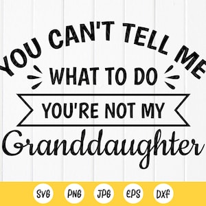 Je kunt me niet vertellen wat ik moet doen Je bent niet mijn kleindochter svg, grappige grootouder citaat Svg, oma leven svg, instant download bestanden voor Cricut