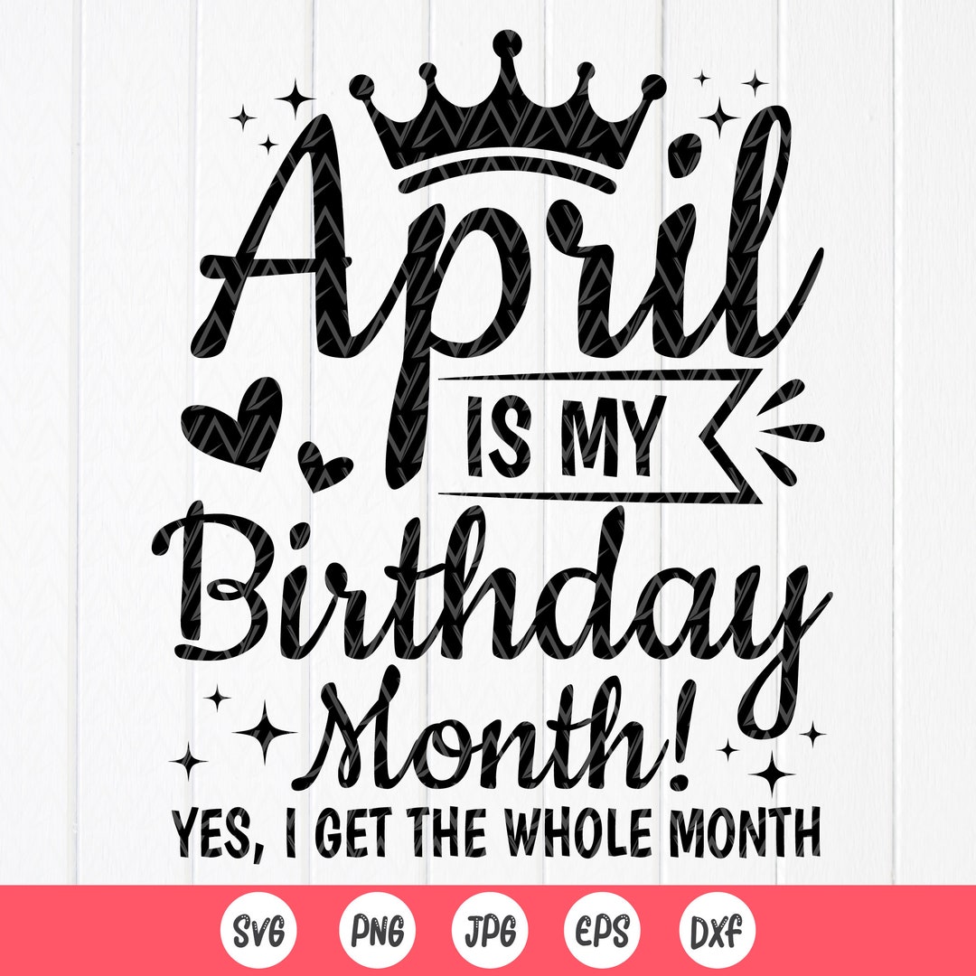 April is my birthday month svg april birthday svg birthday party gift