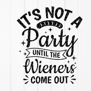 No es una fiesta hasta que salgan las salchichas SVG, salchicha SVG, cita de barbacoa, barbacoa divertida Grill svg, día del padre, archivo de descarga instantánea para Cricut