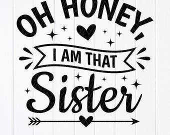 Oh Honey I Am That Sister SVG PNG, Funny Sister Shirt Svg, Sister Quote, Sister life Svg, Gift for Sister, Instant Download files for Cricut