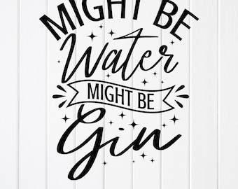Funny Gin Drinking SVG PNG: Might Be Water Design, Cut files (Digital Download)