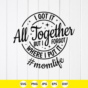 May include: A black graphic design featuring the text I GOT IT All Together BUT I FORGOT WHERE I PUT IT #momlife arranged in a circular layout with small star accents. The design is presented on a white background with vertical lines.