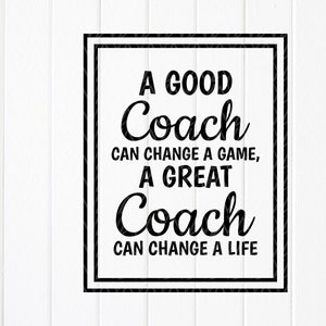 A Good Coach Can Change a Game A great Coach can Change a Life, Coach SVG, Coach Gift, Coach appreciation, Instant Download files for Cricut