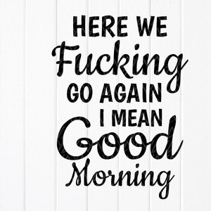 Aquí We Fucking Go Again me refiero a Good Morning svg, Funny Mugs svg, Mom Mug Gift svg, Funny mug press svg, Instant Download files for Cricut