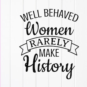 Well Behaved Women Rarely Make History SVG,Empowermented Women SVG,Frauen Zitat,Frauen Power Svg,Mädchen Boss svg,Instant Download Dateien für Cricut