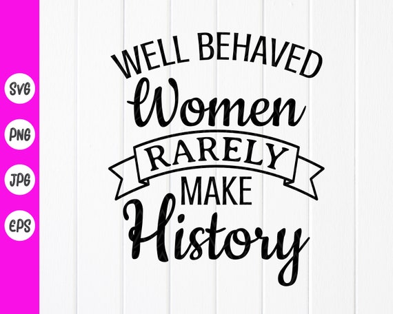 Well Behaved Women Rarely Make History Svgempowered Women | Etsy - Well Behaved Bottoms Rarely Make History