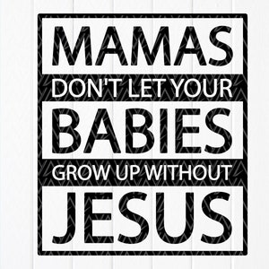 Mamas lassen Ihre Babys nicht ohne Jesus aufwachsen svg, lustiger Christian, christliche Mama svg, christliche Geschenke, sofortiger Download-Dateien für Cricut