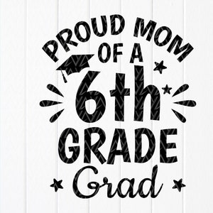 Proud Mom of a 6th Grade Grad svg, 6th Grade Graduation svg, Mom Graduate shirt SVG, Graduation Quote svg, Instant Download files for Cricut