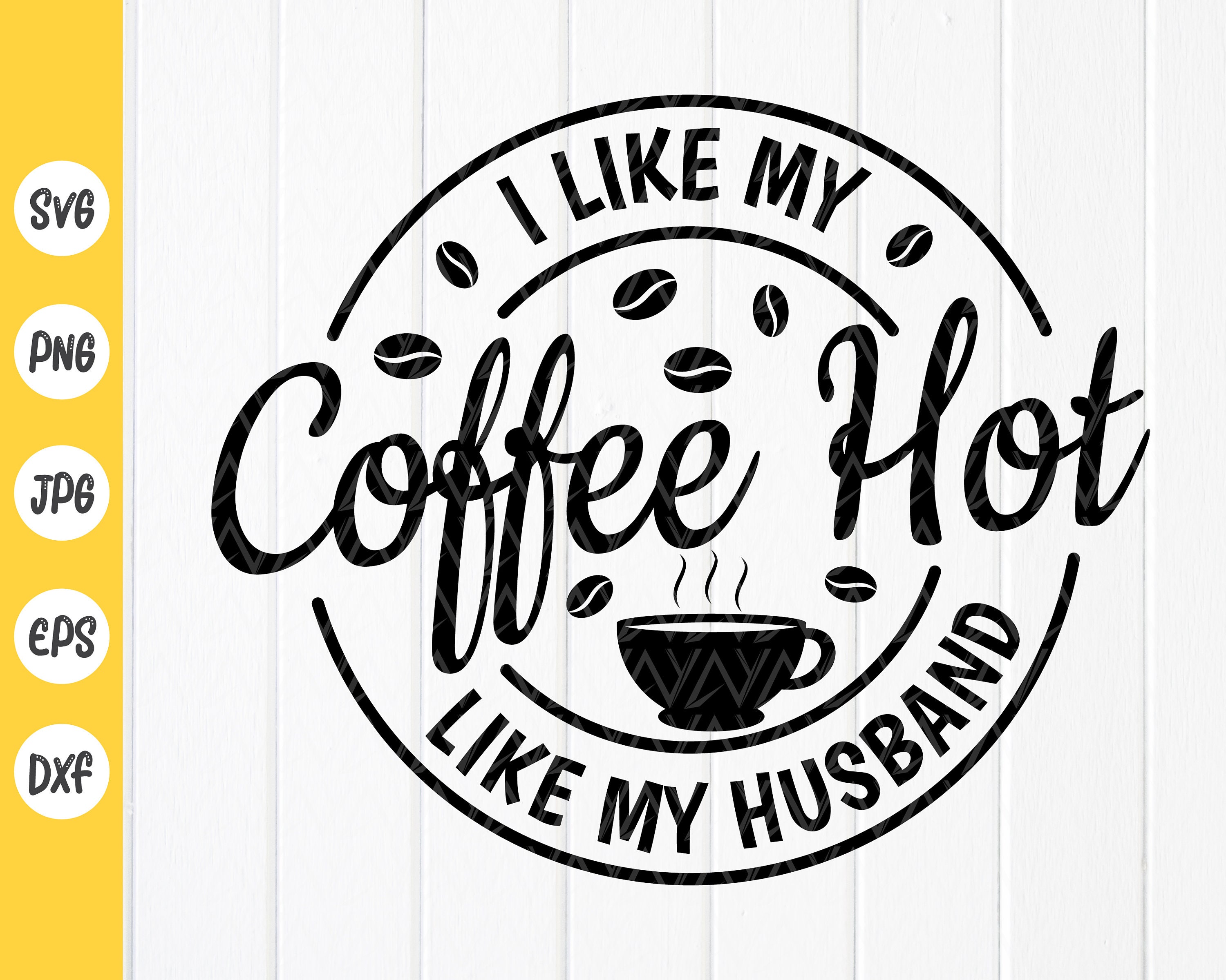 I Like My Coffee Hot Like My Husband Svg