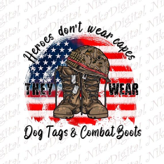 Heroes Dont Wear Capes They Wear Dog Tags Combat Boots Png Etsy