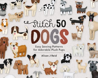 Stitch 50 Dogs: Easy sewing patterns for adorable plush pups by Alison Reid- Stitching DIY Book