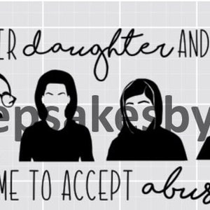 May include: Black and white illustration of four women with the text "I AM THEIR daughter AND THEY DID NOT raise ME TO ACCEPT abuse FROM MEN" and the text "@keepsakesbyklang".