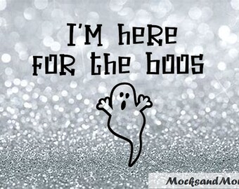 I'm here for the boos SVG File, Sublimaiton Print, Vinyl Cut file, Halloween File