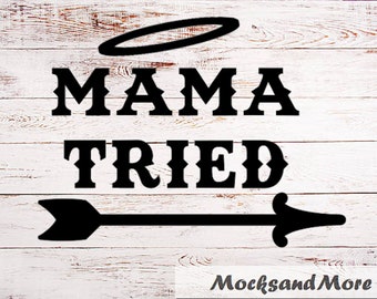 Mama Tried SVG File, Sublimation Print File, Vinyl Cut File, HTV Cut File, Country Girl SVG, Cowgirls svg