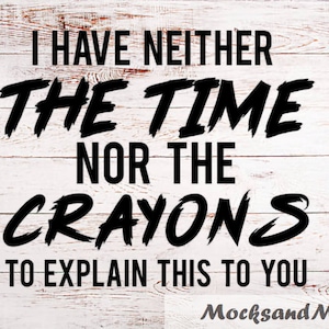 Könnte beinhalten: Ein weißes Holzschild mit schwarzem Text, der lautet: "Ich habe weder die Zeit noch die Stifte, um dir das zu erklären". Der Text ist in fetter, handschriftlicher Schrift.