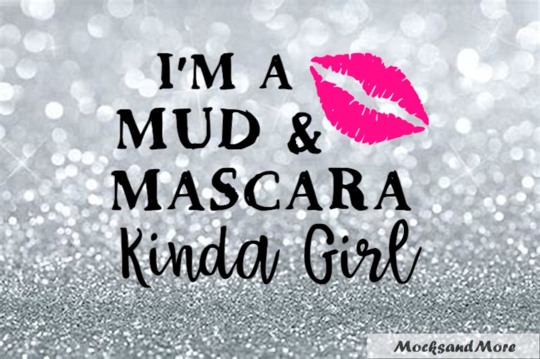 I'm a Mud and Mascara Kinda Girl SVG, Sublimation Print File, Vinyl Cut