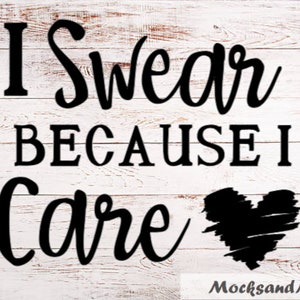 I Swear Because I Care SVG, vinyl cut file, I Swear SVG file, sublimation print, HTV cut file, Funny cussing quote