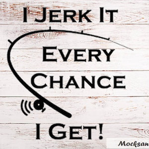 SVG/PNG Cut File, fishing shirt, I jerk it every chance I get, Vinyl cut file, camping cut file, digital file