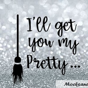 I&#39;ll Get You My Pretty SVG, Sublimation Print File, Vinyl Cut File, HTV Cut File, Wicked Witch SVG