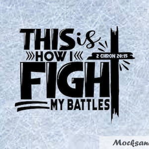 May include: Black and white graphic design with the text "This is how I fight my battles" and the bible verse "2 Chron 20:15".