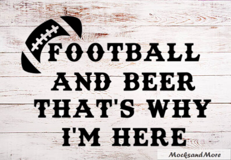 Football and Beer That's Why I'm Here SVG, Sublimation Print File