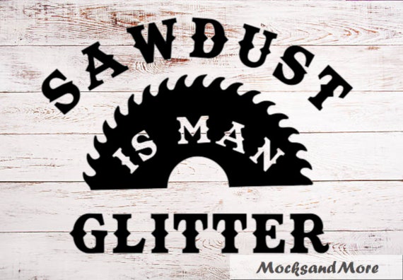 Download Sawdust Is Man Glitter Vinyl Cut File Sublimation Print Htv Etsy