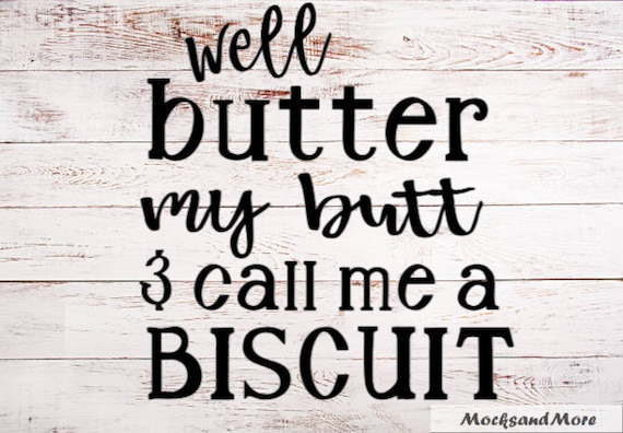 Well Butter my Butt and Call me a Biscuit vinyl cut file, sublimation print, HTV cut file, Country svg, Country sayings svg