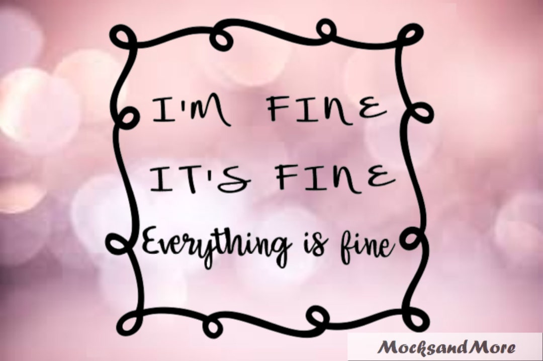I’m Fine. It’s Fine. Everything is Fine SVG File, Sublimation Printing