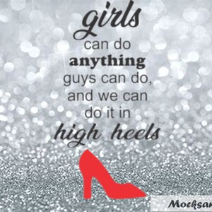 May include: A silver glitter background with the text "girls can do anything guys can do, and we can do it in high heels" in black text. A red high heel shoe is at the bottom of the image.