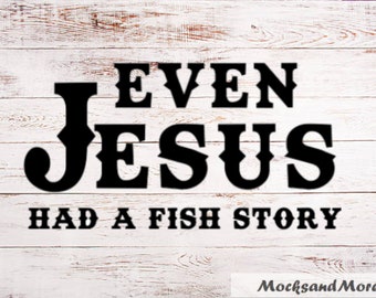 Even Jesus Had a Fish Story SVG, Vinyl cut file, Sublimation print file, fising svg