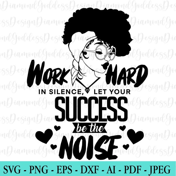 Work Hard in Silence let your Success be the Noise SVG, Black Girl Magic SVG, Boss lady, silhouette png, cut file, Instant download