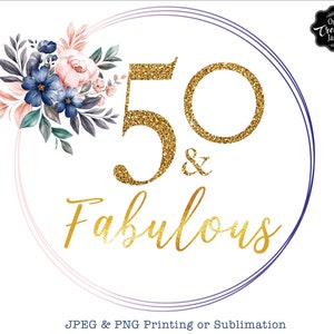 50 and fabulous PNG, 50 birthday PNG, 50th birthday PNG, 50th birthday digital download, fabulous 50 gifts, pretty Sublimation design